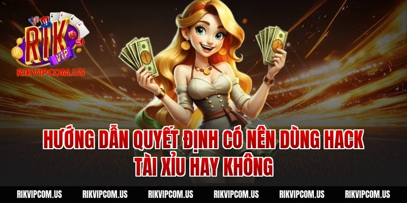 Hướng dẫn quyết định có nên dùng hack tài xỉu hay không