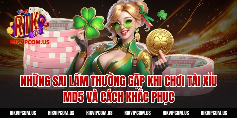 Những Sai Lầm Thường Gặp Khi Chơi Tài Xỉu MD5 Và Cách Khắc Phục