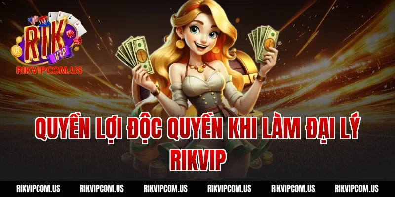 Quyền lợi độc quyền khi làm đại lý Rikvip